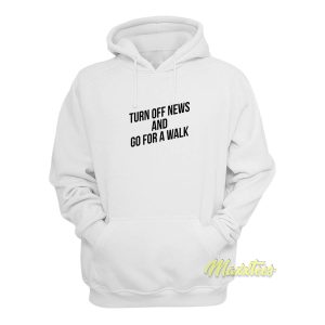 Turn Off News and Go For A Walk Hoodie 1