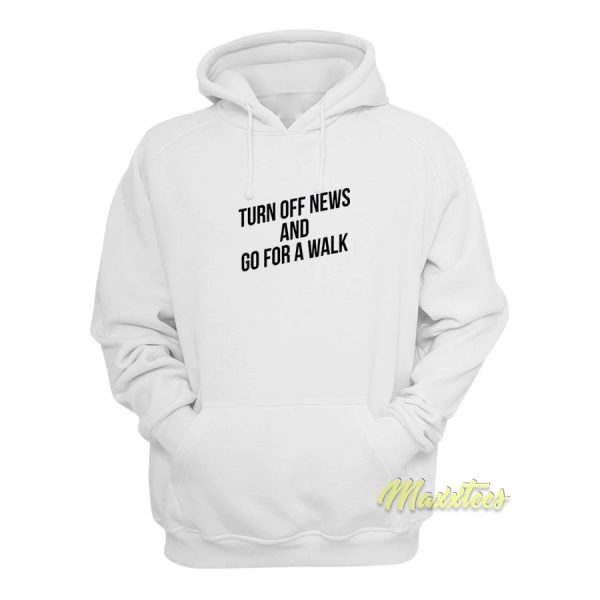 Turn Off News and Go For A Walk Hoodie