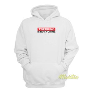 Twerking Is Not Crime Hoodie 1