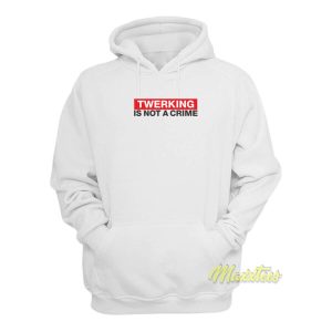 Twerking Is Not Crime Hoodie 2