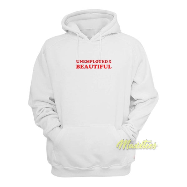 Unemployed and Beautiful Hoodie