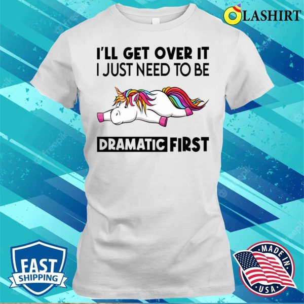 Unicorn T-shirt, I Just Need To Be Dramatic Funny Unicorn T-shirt