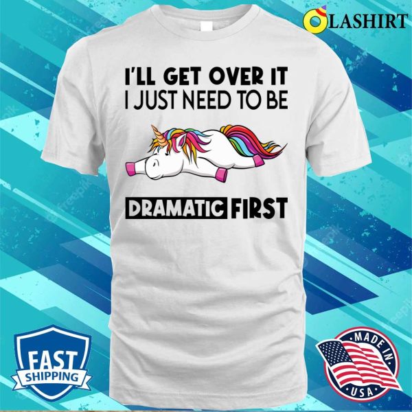 Unicorn T-shirt, I Just Need To Be Dramatic Funny Unicorn T-shirt