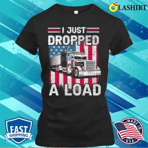 Us Flag I Just Dropped A Load Funny American Trucker T shirt 2