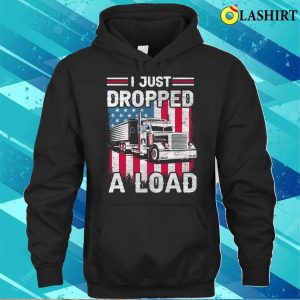 Us Flag I Just Dropped A Load Funny American Trucker T shirt 3