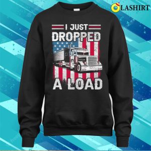 Us Flag I Just Dropped A Load Funny American Trucker T shirt 4