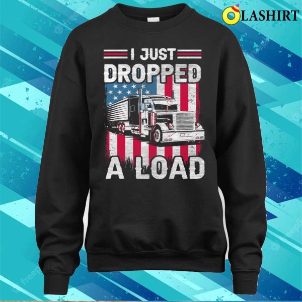 Us Flag I Just Dropped A Load Funny American Trucker T-shirt