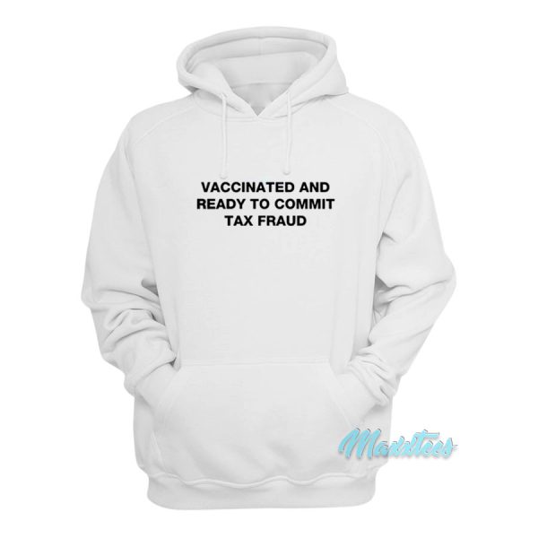 Vaccinated And Ready To Commit Tax Fraud Hoodie