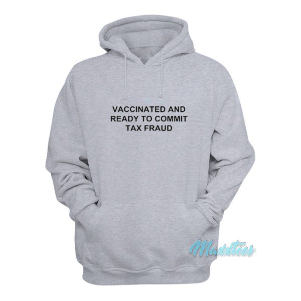 Vaccinated And Ready To Commit Tax Fraud Hoodie