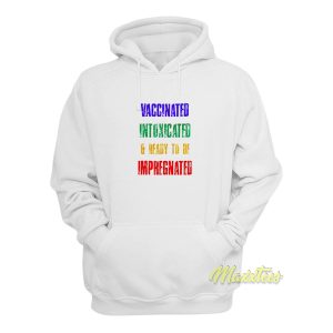 Vaccinated Intoxicated and Ready Hoodie 1