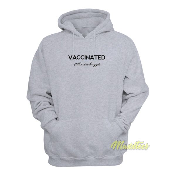 Vaccinated Still Not A Hugger Hoodie