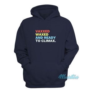 Vaxxed Waxed And Ready To Climax Hoodie 1 Vaxxed Waxed And Ready To Climax Hoodie 2