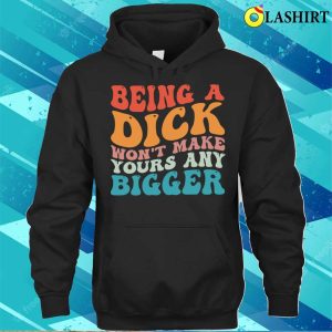 Vintage Being A Dick Won't Make Yours Any Bigger Funny Quotes T-shirt 2 Vintage Being A Dick Wont Make Yours Any Bigger Funny Quotes T shirt 3