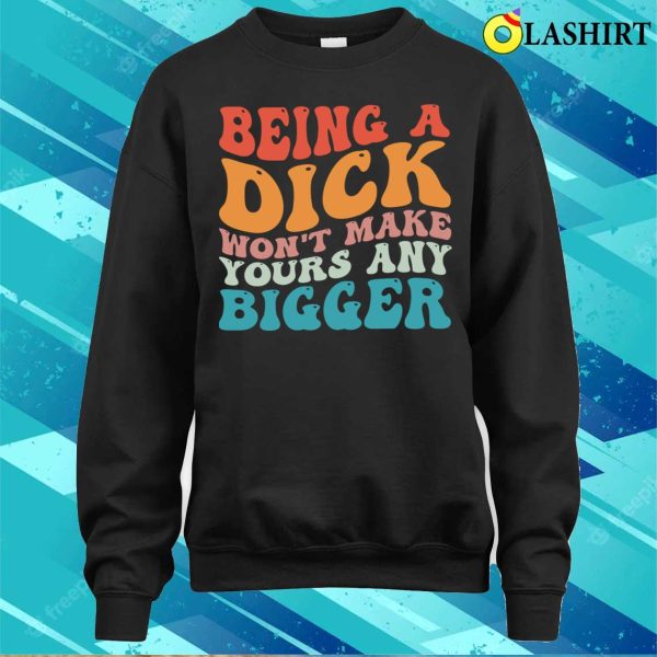 Vintage Being A Dick Won’t Make Yours Any Bigger Funny Quotes T-shirt