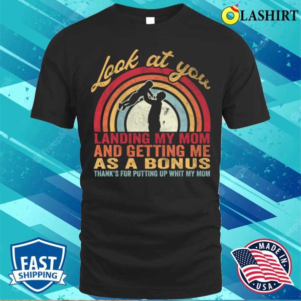 Vintage Look At You Landing My Mom Getting Me As A Bonus Funny Dad Shirt