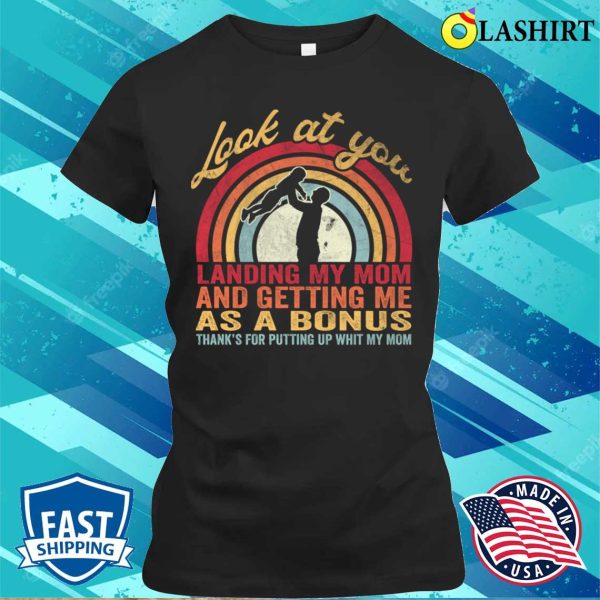 Vintage Look At You Landing My Mom Getting Me As A Bonus Funny Dad Shirt