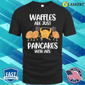 Waffles Are Pancakes With Abs Funny Waffle Gift T shirt 1