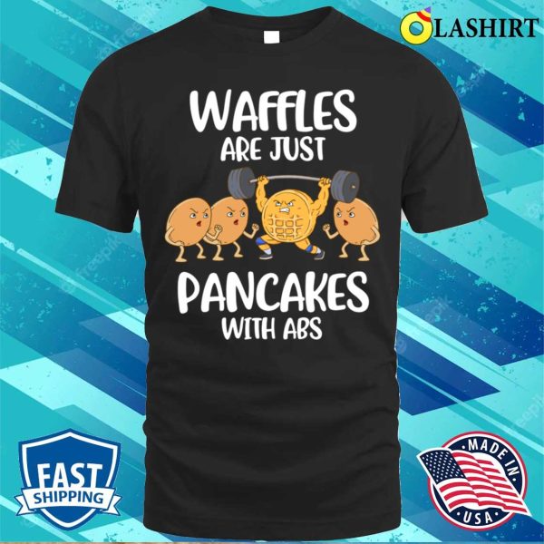 Waffles Are Pancakes With Abs Funny Waffle Gift T-shirt