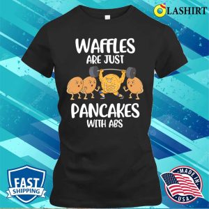 Waffles Are Pancakes With Abs Funny Waffle Gift T-shirt 1 Waffles Are Pancakes With Abs Funny Waffle Gift T shirt 2