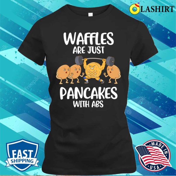 Waffles Are Pancakes With Abs Funny Waffle Gift T-shirt