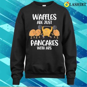 Waffles Are Pancakes With Abs Funny Waffle Gift T-shirt 3 Waffles Are Pancakes With Abs Funny Waffle Gift T shirt 4