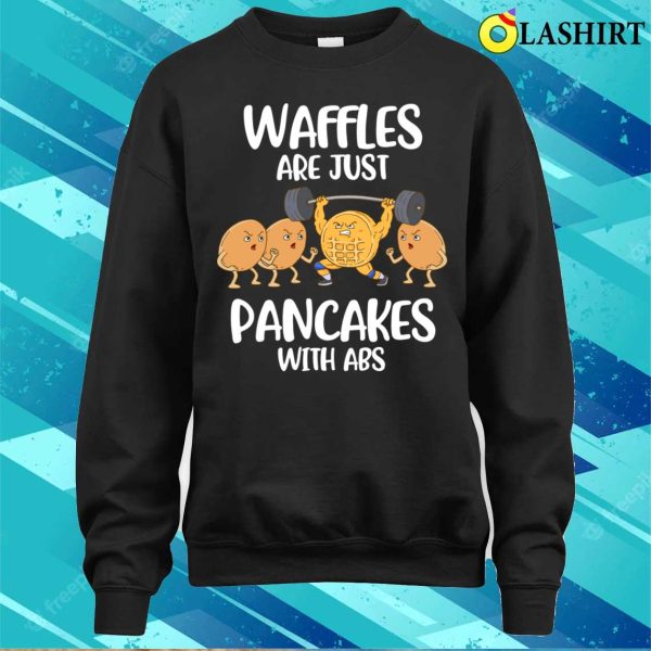 Waffles Are Pancakes With Abs Funny Waffle Gift T-shirt