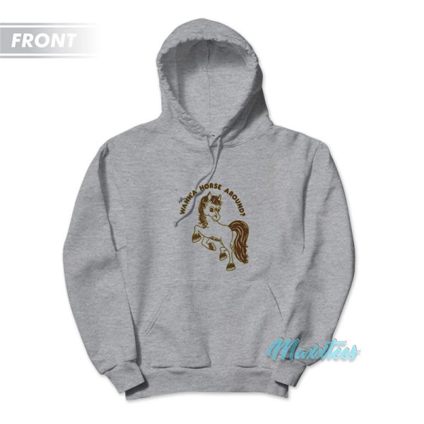 Wann’a Horse Around My Barn Or Yours Hoodie