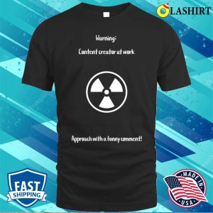 Warning Content Creator At Work Approach With A Funny Comment T shirt 1