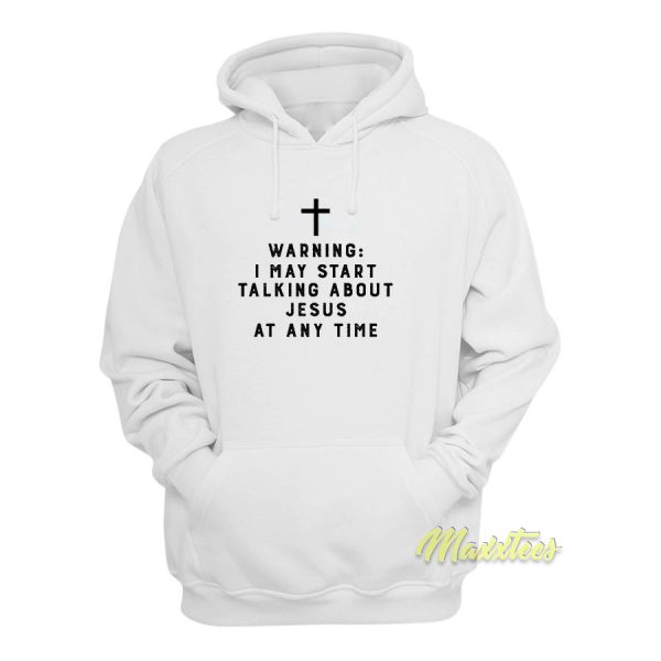 Warning I May Start Talking About Jesus Hoodie