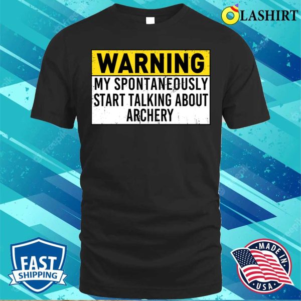 Warning May Spontaneously Start Talking About Archery Funny Archery Lover T-shirt