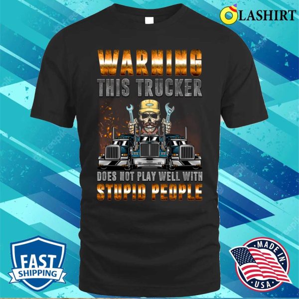 Warning This Trucker Does Not Play Well Funny Truck Driver T-shirt