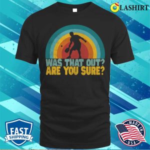 Was That Out Are You Sure Funny Pickleball Shirt Pickleball Lover T shirt 1