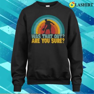 Was That Out Are You Sure Funny Pickleball Shirt Pickleball Lover T-shirt 3 Was That Out Are You Sure Funny Pickleball Shirt Pickleball Lover T shirt 4