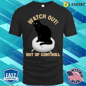 Watch Out Of Controll Cat Mom Cat Lovers Cat Daddy Funny Cat T shirt 1