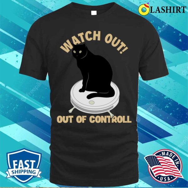 Watch Out Of Controll Cat Mom Cat Lovers Cat Daddy Funny Cat T-shirt