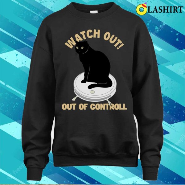 Watch Out Of Controll Cat Mom Cat Lovers Cat Daddy Funny Cat T-shirt