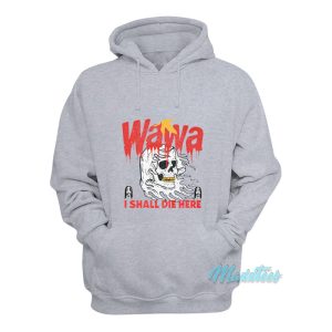 Wawa Death I Shall Die Here Hoodie 1