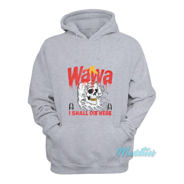 Wawa Death I Shall Die Here Hoodie