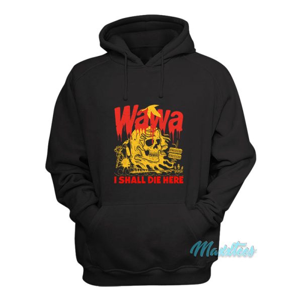 Wawa I Shall Die Here Hoodie