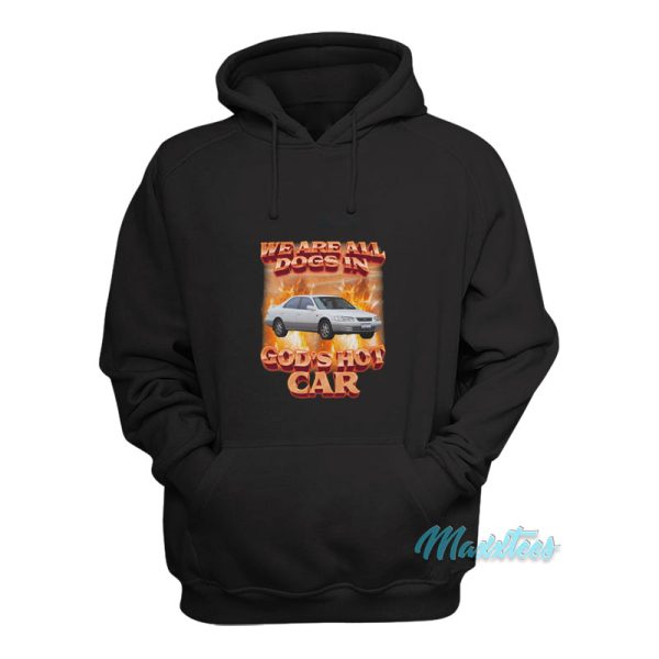 We Are All Dogs In God’s Hot Car Hoodie