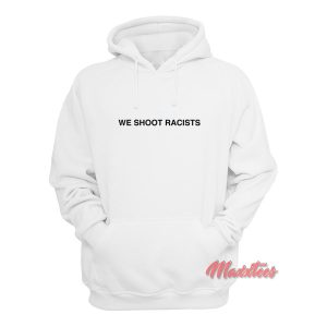 We Shoot Racists Hoodie 1