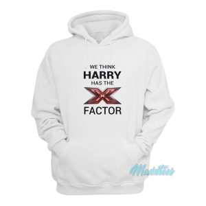 We Think Harry Has The X Factor Hoodie 1