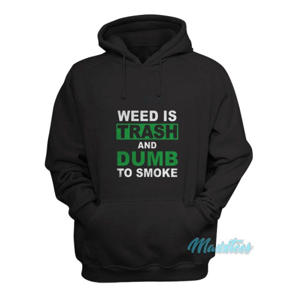 Weed Is Trash And Dumb To Smoke Hoodie