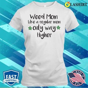 Weed Mom Like A Regular Mom Only Way Higher Funny Cannabis Gift T shirt 1