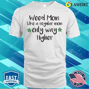 Weed Mom Like A Regular Mom Only Way Higher Funny Cannabis Gift T shirt 2