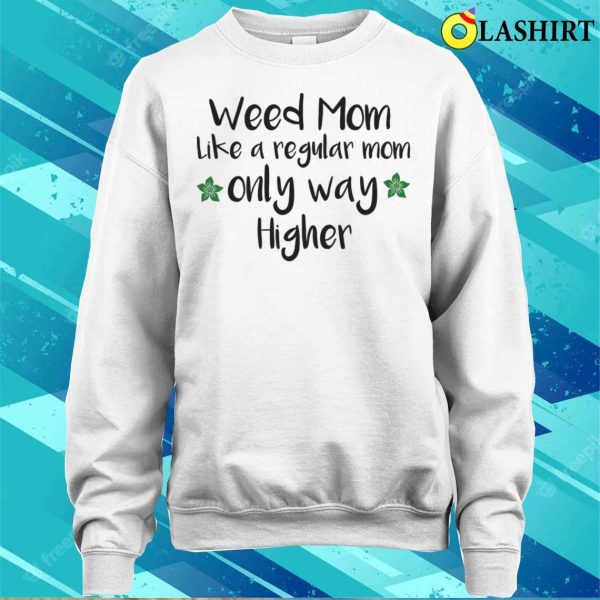 Weed Mom Like A Regular Mom Only Way Higher Funny Cannabis Gift T-shirt