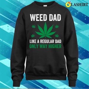 Weed T shirt Weed Dad Weed Cannabis Marijuana Funny Stoner T shirt 4