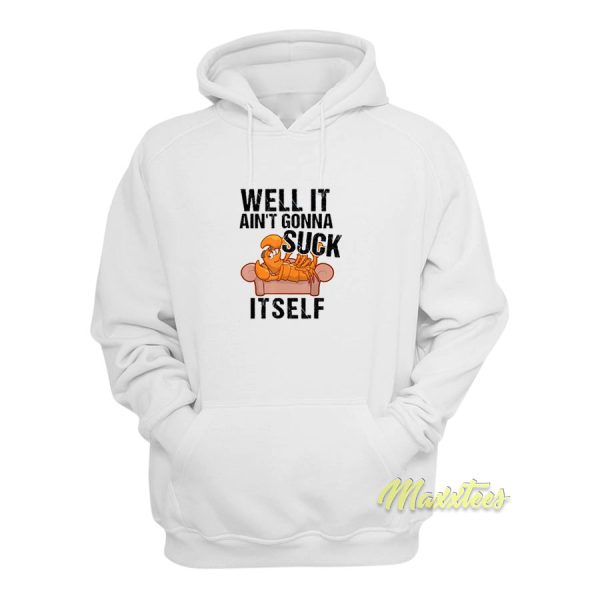 Well Ain’t Gonna Suck It Self Hoodie