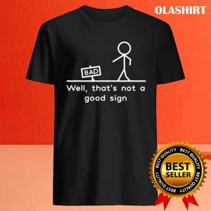 Well Thats Not A Good Sign Funny T shirt 4
