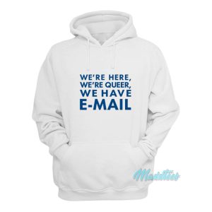 Were Here Were Queer We Have Email Hoodie 1